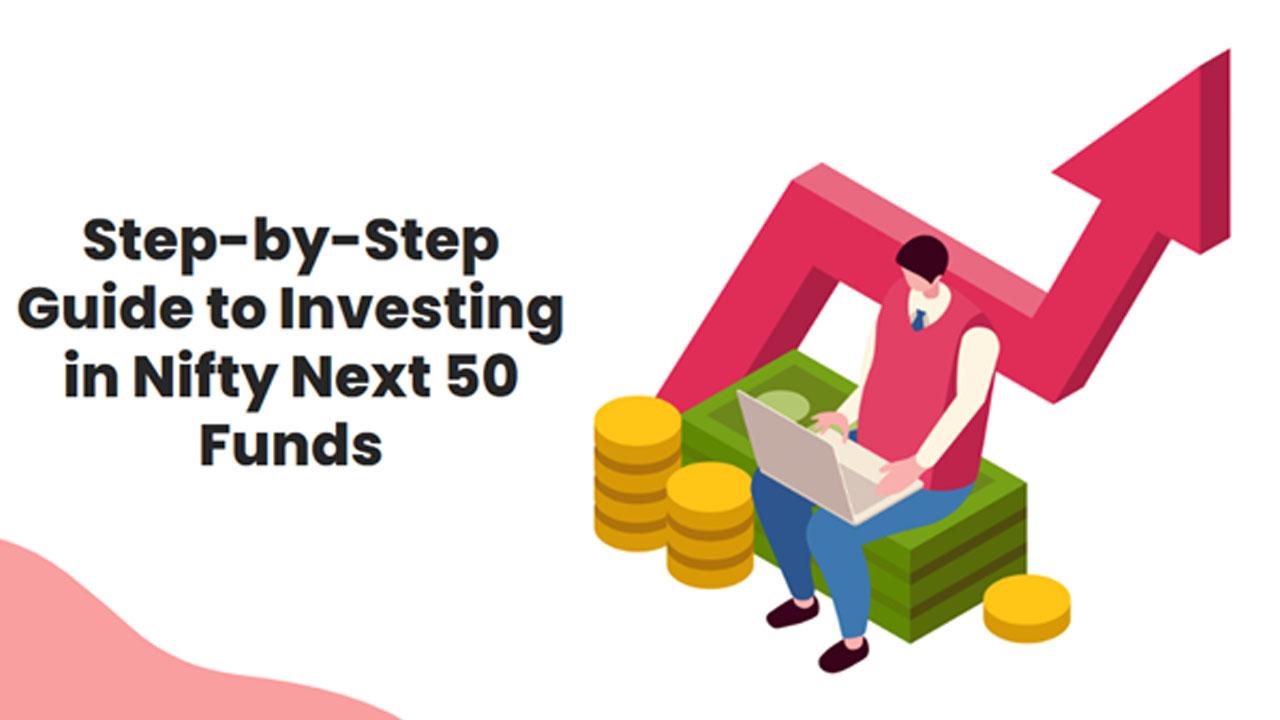 Step-by-Step Guide to Investing in Nifty Next 50 Funds