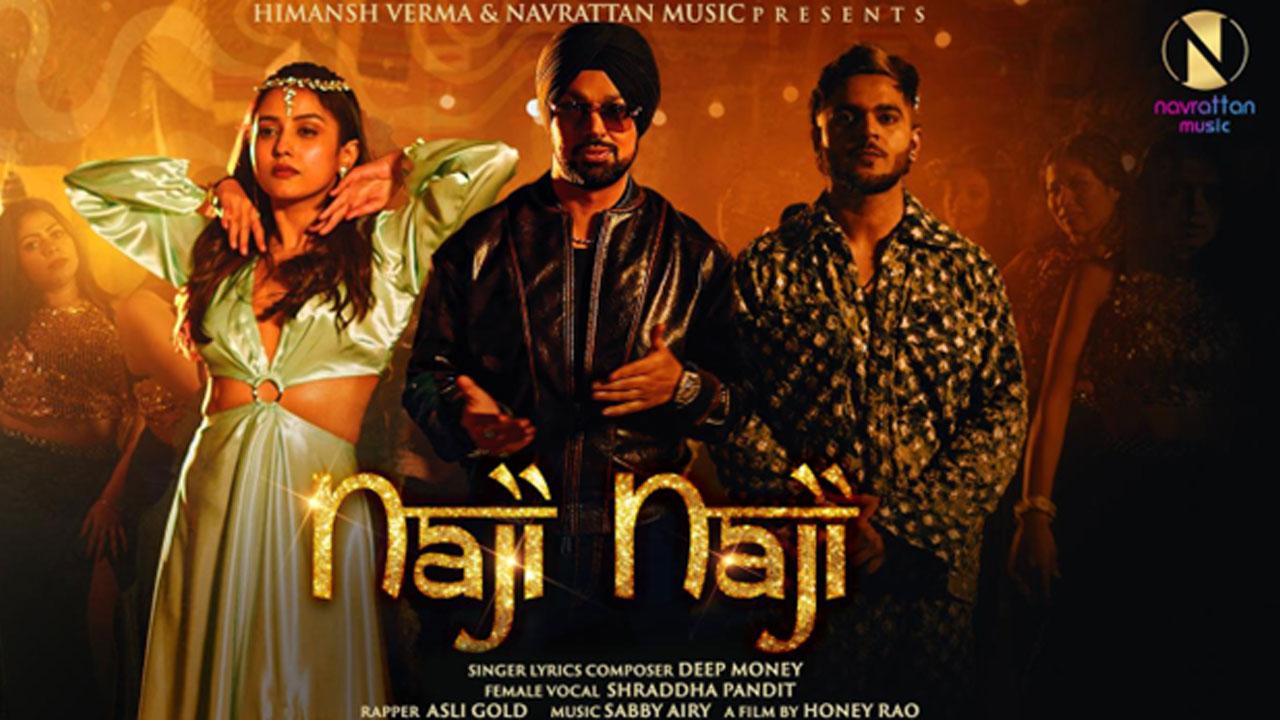 Himansh Verma’s Navrattan Music Launches “Naji Naji” Featuring Deep Money, Mishhti, and Rap by Asli Gold